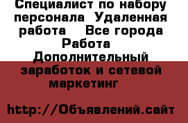 Специалист по набору персонала. Удаленная работа. - Все города Работа » Дополнительный заработок и сетевой маркетинг   